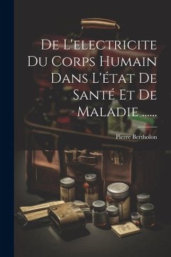 De L'electricite Du Corps Humain Dans L'état De Santé Et De Maladie ...... - Bertholon, Pierre