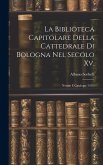 La Biblioteca Capitolare Della Cattedrale Di Bologna Nel Secolo Xv.: Notizie E Catalogo (1451)
