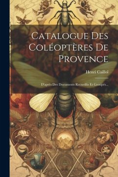 Catalogue Des Coléoptères De Provence: D'après Des Documents Recueillis Et Groupés... - Caillol, Henri