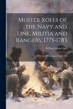 Muster Rolls of the Navy and Line, Militia and Rangers, 1775-1783: With List of Pensioners, 1818-1832 - Egle, William Henry