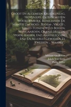 Groot En Algemeen Kruidkundig, Hoveniers, En Bloemisten Woordenboek, Behelzende De Manier Om Moes-, Bloem-, Vrugt-, Kruid-tuinen, Wild-bossen, Wijngaa - Miller, Philip