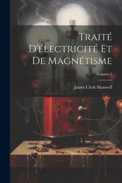 Traité D'électricité Et De Magnétisme; Volume 1 - Maxwell, James Clerk