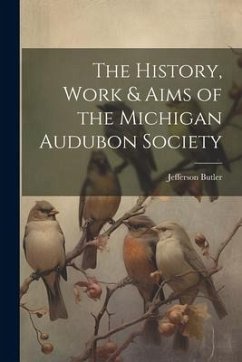 The History, Work & Aims of the Michigan Audubon Society - Butler, Jefferson