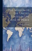 The Mission of the United States in the Cause of Peace