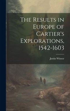 The Results in Europe of Cartier's Explorations, 1542-1603 - Winsor, Justin