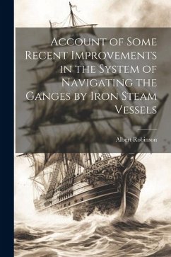 Account of Some Recent Improvements in the System of Navigating the Ganges by Iron Steam Vessels - Robinson, Albert