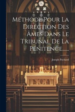 Méthode Pour La Direction Des Âmes Dans Le Tribunal De La Pénitence...... - Pochard, Joseph