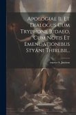 Apologiae Ii. Et Dialogus Cum Tryphone Judaeo, Cum Notis Et Emendationibus Styani Thirlbii...