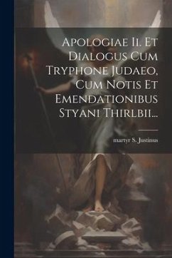 Apologiae Ii. Et Dialogus Cum Tryphone Judaeo, Cum Notis Et Emendationibus Styani Thirlbii... - Justinus, Martyr S.