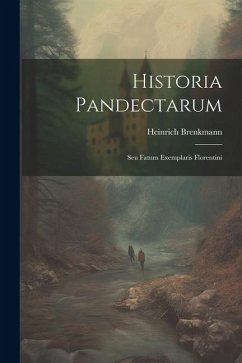 Historia Pandectarum: Seu Fatum Exemplaris Florentini - Brenkmann, Heinrich