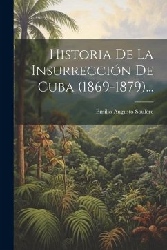 Historia De La Insurrección De Cuba (1869-1879)... - Soulère, Emilio Augusto