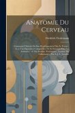 Anatomie Du Cerveau: Contenant L'histoire De Son Developpement Dan Le Foetus: Avec Une Exposition Comparative De Sa Structure Dan Les Anima