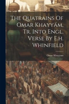 The Quatrains Of Omar Khayyám, Tr. Into Engl. Verse By E.h. Whinfield - Khayyam, Omar