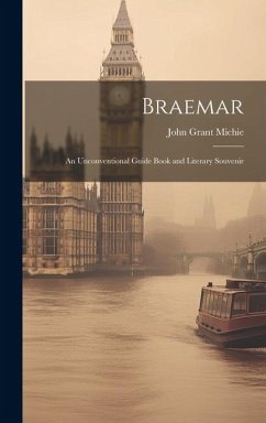 Braemar: An Unconventional Guide Book and Literary Souvenir - Michie, John Grant