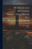 Petri Siculi Historia Manichaeorum, Seu Paulicianorum