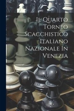 Cover Il Quarto Torneo Scacchistico Italiano Nazionale In Venezia