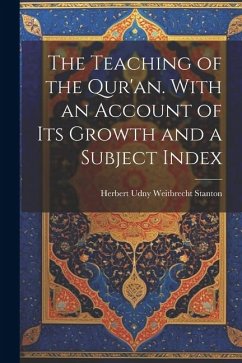 The Teaching of the Qur'an. With an Account of its Growth and a Subject Index - Stanton, Herbert Udny Weitbrecht