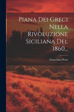Piana Dei Greci Nella Rivoluzione Siciliana Del 1860... - Petta, Gioacchino