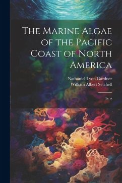 The Marine Algae of the Pacific Coast of North America: Pt. 2 - Gardner, Nathaniel Lyon; Setchell, William Albert