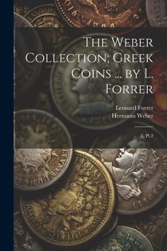 The Weber Collection; Greek Coins ... by L. Forrer - Forrer, Leonard; Weber, Hermann