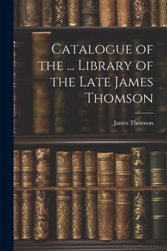 Catalogue of the ... Library of the Late James Thomson - Thomson, James