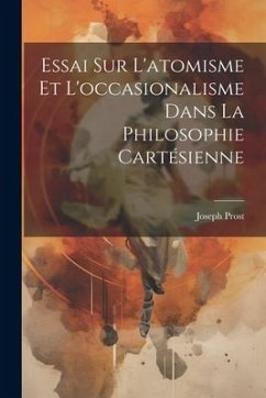 Essai Sur L'atomisme Et L'occasionalisme Dans La Philosophie Cartésienne - Prost, Joseph