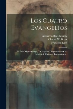 Los Cuatro Evangelios: Tr. Del Original Griego, Y Cotejados Diligentemente Con Muchas Y Diversazs Traducciones... - Diez, Francisco