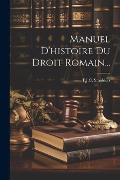 Manuel D'histoire Du Droit Romain... - Smolders, T. J. C.