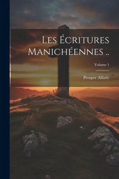 Les écritures manichéennes ..; Volume 1 - Alfaric, Prosper