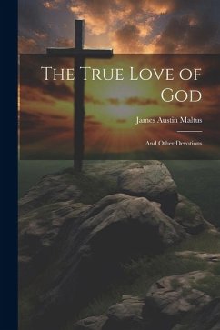 The True Love of God: And Other Devotions - Maltus, James Austin