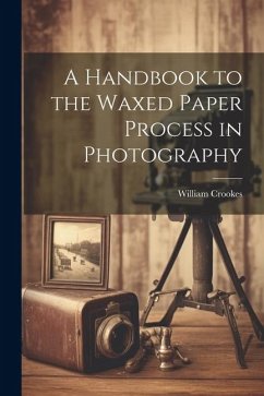 A Handbook to the Waxed Paper Process in Photography - Crookes, William