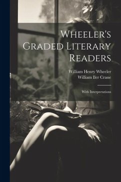 Wheeler's Graded Literary Readers: With Interpretations - Wheeler, William Henry; Crane, William Iler