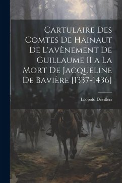 Cartulaire Des Comtes De Hainaut De L'avènement De Guillaume II a La Mort De Jacqueline De Bavière [1337-1436] - Devillers, Léopold