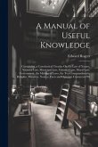 A Manual of Useful Knowledge: Containing, a Catechetical Treatise On the Law of Nature, National Law, Municipal Law, Criminal Law, Moral Law, Govern