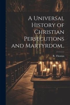 A Universal History of Christian Persecutions and Martyrdom.. - Thomas, R.