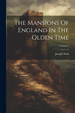 The Mansions Of England In The Olden Time; Volume 4 - Nash, Joseph