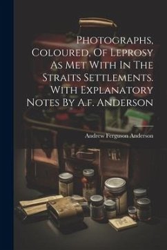 Photographs, Coloured, Of Leprosy As Met With In The Straits Settlements. With Explanatory Notes By A.f. Anderson - Anderson, Andrew Ferguson