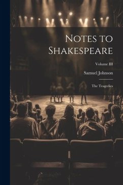 Notes to Shakespeare: The Tragedies; Volume III - Johnson, Samuel