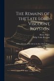 The Remains of the Late Lord Viscount Royston: With a Memoir of his Life by the Rev. Henry Pepys