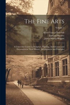 The Fine Arts; a University Course in Sculpture, Painting, Architecture and Decoration in Their History, Development and Principles; Volume 1 - Hoppin, James Mason; Buckley, Edmund; Churchill, Alfred Vance