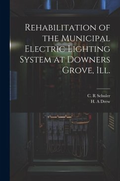 Rehabilitation of the Municipal Electric Lighting System at Downers Grove, Ill. - A, Drew H.; R, Schuler C.