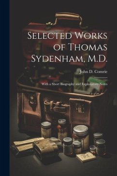 Selected Works of Thomas Sydenham, M.D.: With a Short Biography and Explanatory Notes - Comrie, John D.