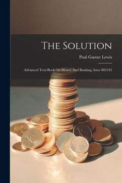 The Solution: Advanced Text-book On Money And Banking, Issue 885242 - Lewis, Paul Gustav