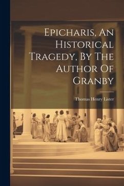 Epicharis, An Historical Tragedy, By The Author Of Granby - Lister, Thomas Henry