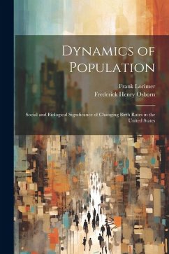 Dynamics of Population; Social and Biological Significance of Changing Birth Rates in the United States - Lorimer, Frank; Osborn, Frederick Henry