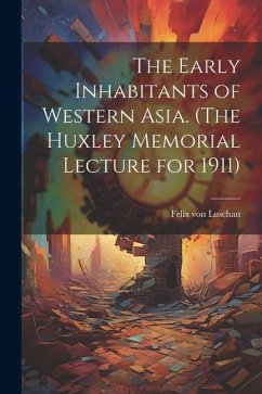 The Early Inhabitants of Western Asia. (The Huxley Memorial Lecture for 1911) - Luschan, Felix Von