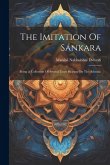 The Imitation Of Sánkara: Being (a Collection Of Several Texts Bearing On The Advaita)