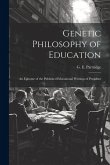 Genetic Philosophy of Education: An Epitome of the Published Educational Writings of President