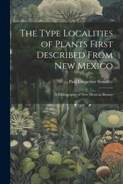 The Type Localities of Plants First Described From New Mexico: A Bibliography of New Mexican Botany - Standley, Paul Carpenter