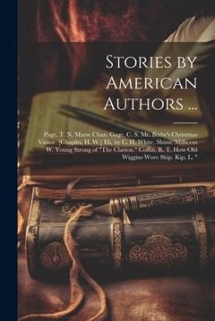 Stories by American Authors ...: Page, T. N. Marse Chan. Gage, C. S. Mr. Bixby's Christmas Visitor. [Chaplin, H. W.] Eli, by C. H. White. Shinn, Milli - Anonymous